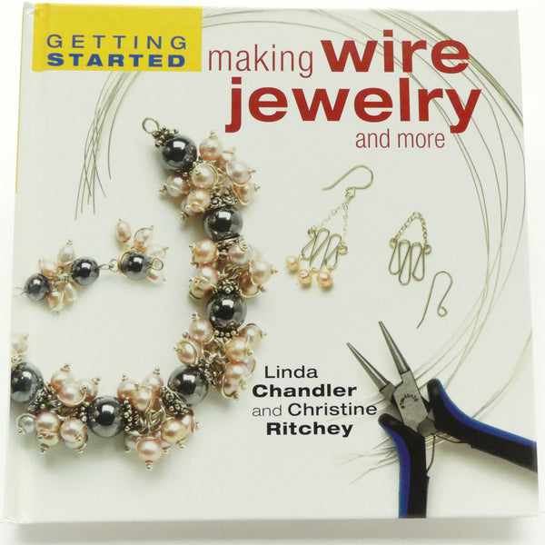 Getting Started Making Wire Jewelry and more by Linda Chandler & Christine Ritchey