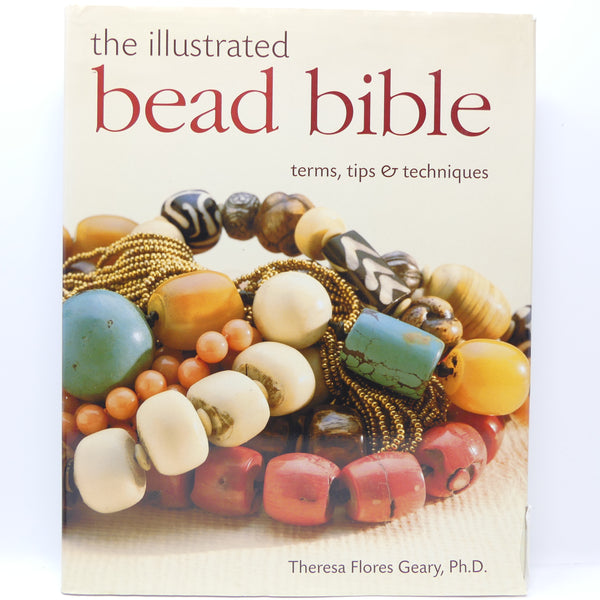 Illustrated Bead Bible, Terms, Tips & Techniques by Therese Flores Geary