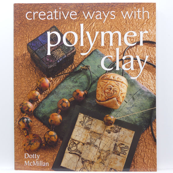 Creative Ways with Polymer Clay by Dotty McMillan