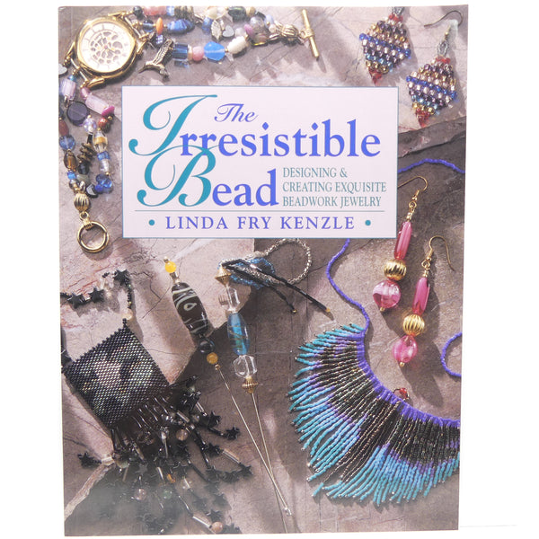 Irresistible Bead, Designing & Creating Exquisite Beadwork Jewelry, by Linda Fry Kenzle