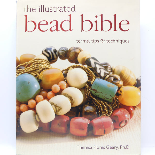 Illustrated Bead Bible, Terms, Tips & Techniques by Therese Flores Geary